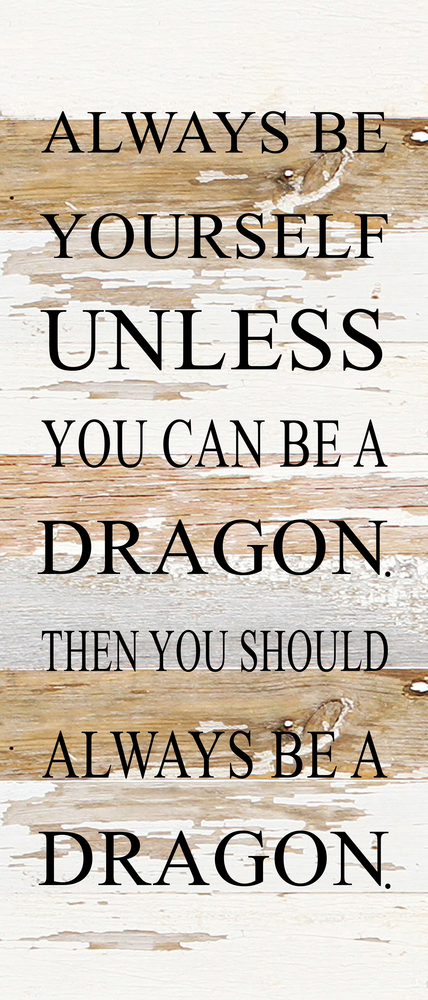 
                  
                    Load image into Gallery viewer, Always be yourself unless you can be a dragon. Then you should always be a dragon. / 6&amp;quot;x14&amp;quot; Reclaimed Wood Sign
                  
                