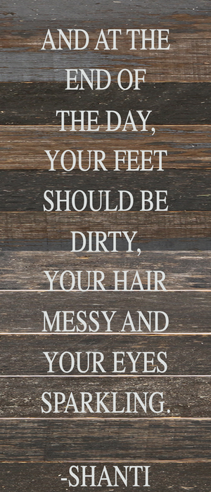
                  
                    Load image into Gallery viewer, And at the end of the day, your feet should be dirty, your hair messy and your eyes sparkling. -Shanti / 6&amp;quot;x14&amp;quot; Reclaimed Wood Sign
                  
                