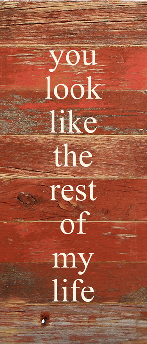 
                  
                    Load image into Gallery viewer, You look like the rest of my life. / 6&amp;quot;x14&amp;quot; Reclaimed Wood Sign
                  
                