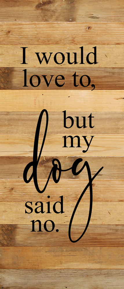 
                  
                    Load image into Gallery viewer, I would love to but my dog said no. / 6&amp;quot;x6&amp;quot; Reclaimed Wood Sign
                  
                