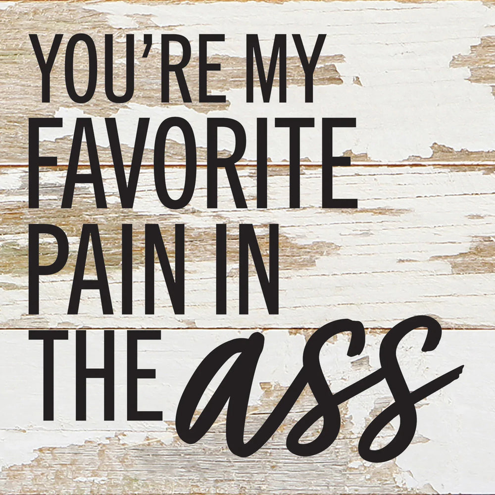 
                  
                    Load image into Gallery viewer, You&amp;#39;re my favorite pain in the ass / 6x6 Reclaimed Wood Wall Decor
                  
                