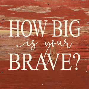 
                  
                    Load image into Gallery viewer, How big is your brave? / 6&amp;quot;x6&amp;quot; Reclaimed Wood Sign
                  
                