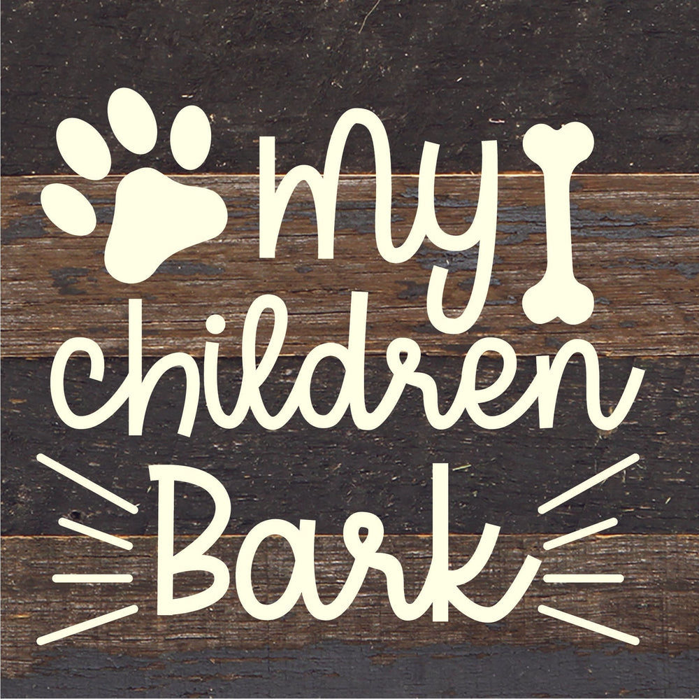 My Children Bark / 6x6 Reclaimed Wood Sign