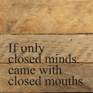 
                  
                    Load image into Gallery viewer, If only closed minds came with closed mouths. / 6&amp;quot;x6&amp;quot; Reclaimed Wood Sign
                  
                