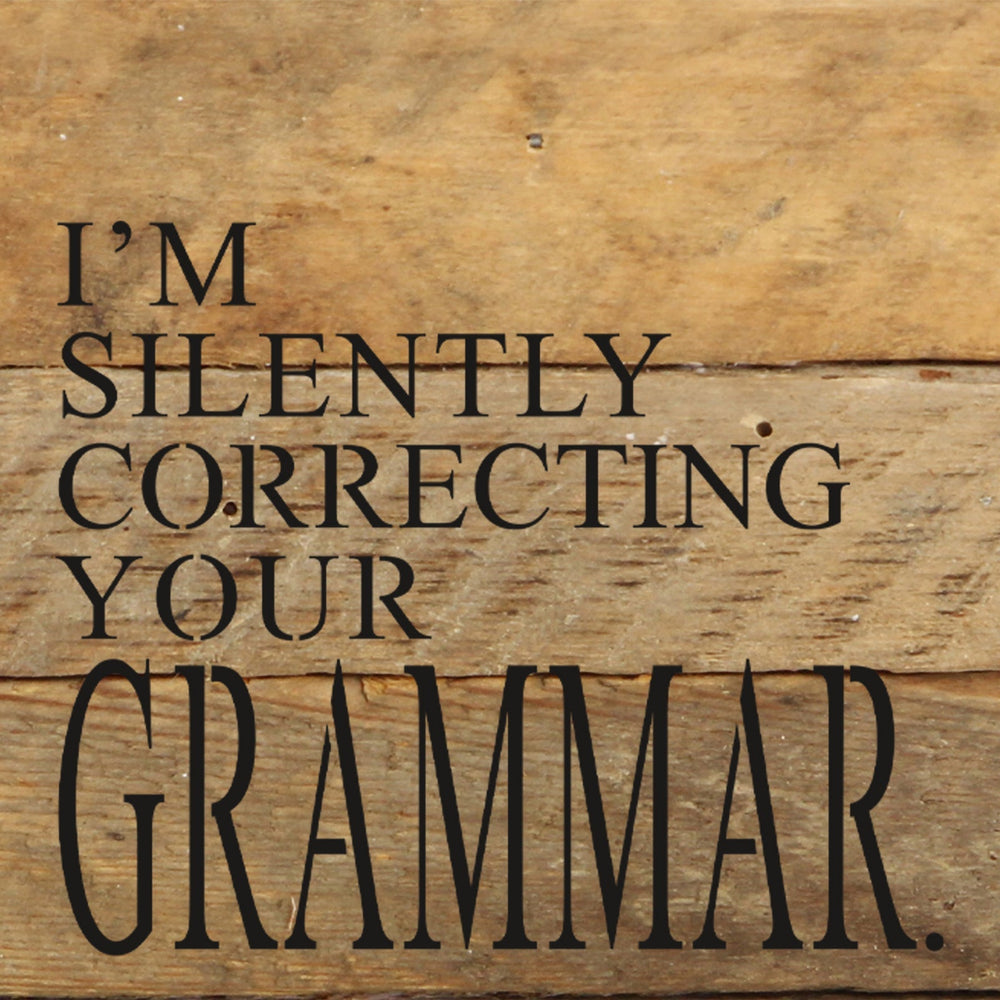 
                  
                    Load image into Gallery viewer, I&amp;#39;m silently correcting your grammar. / 6&amp;quot;x6&amp;quot; Reclaimed Wood Sign
                  
                