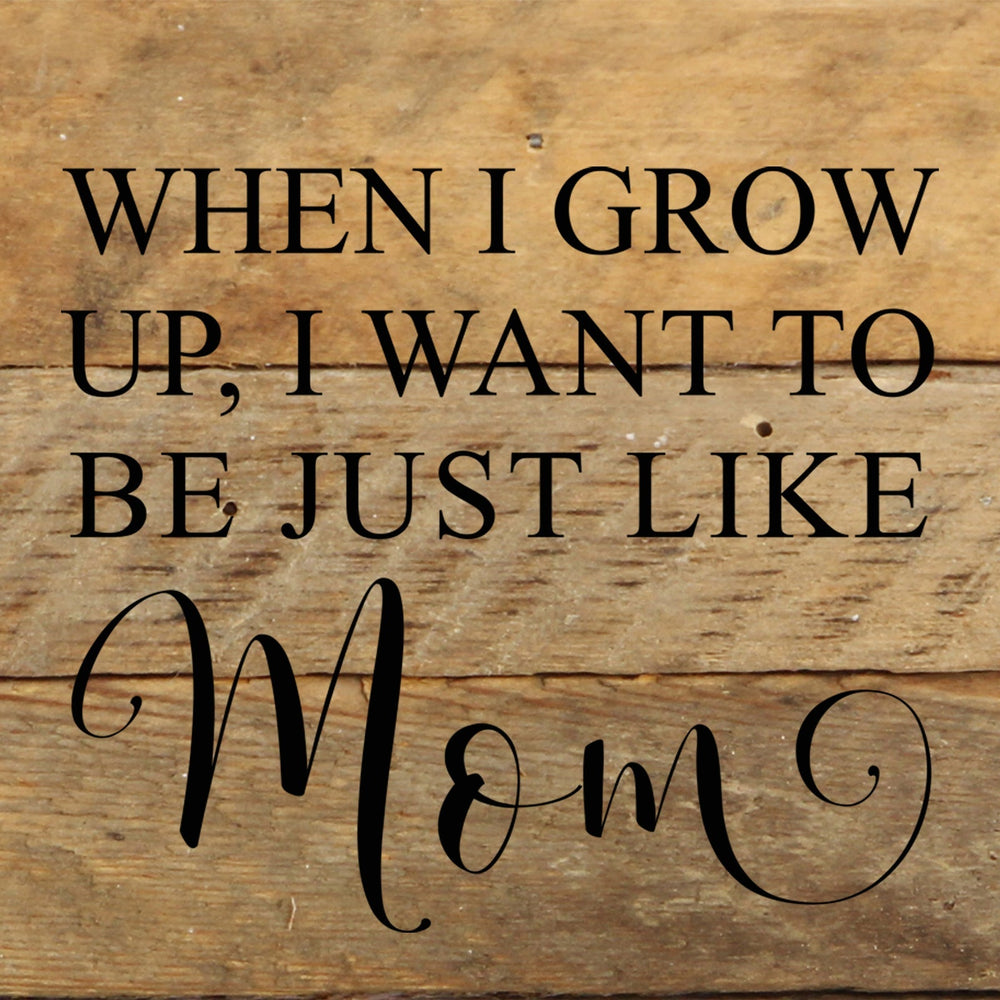 
                  
                    Load image into Gallery viewer, When I grow up, I want to be just like Mom. / 6&amp;quot;x6&amp;quot; Reclaimed Wood Sign
                  
                