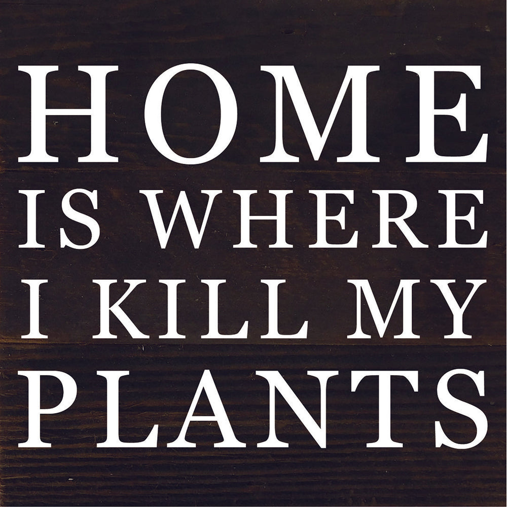 Home Is Where I Kill My Plants / 6X6 Reclaimed Wood Sign