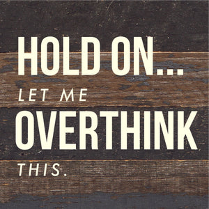 
                  
                    Load image into Gallery viewer, Hold on... Let me overthink this / 6x6 Reclaimed Wood Sign
                  
                