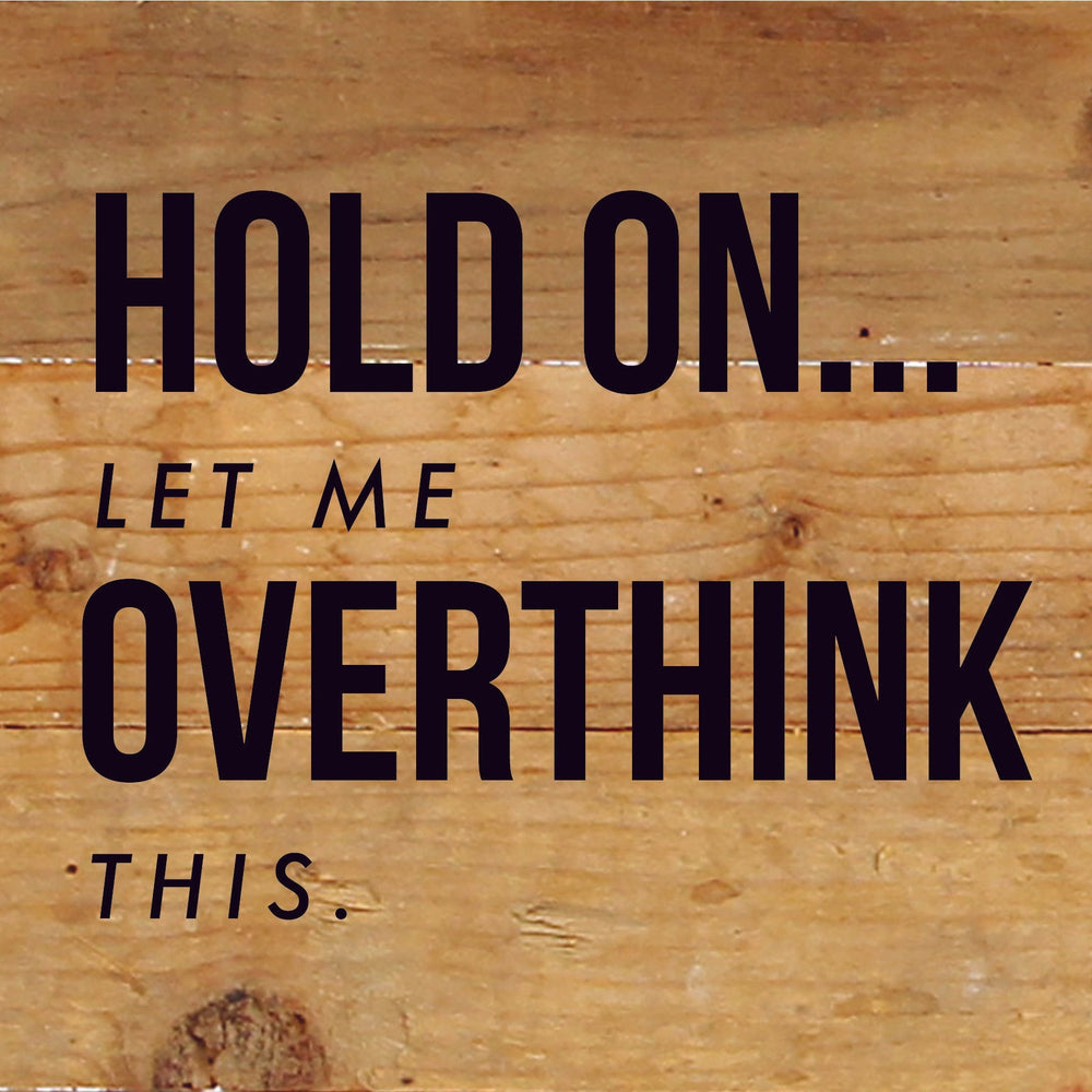 Hold on... Let me overthink this / 6x6 Reclaimed Wood Sign