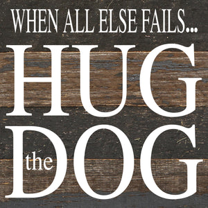 
                  
                    Load image into Gallery viewer, When all else fails... hug the dog. / 6&amp;quot;x6&amp;quot; Reclaimed Wood Sign
                  
                