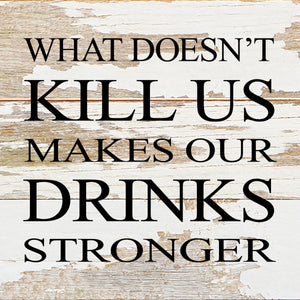 
                  
                    Load image into Gallery viewer, What doesn&amp;#39;t kill us makes our drinks stronger. / 6&amp;quot;x6&amp;quot; Reclaimed Wood Sign
                  
                