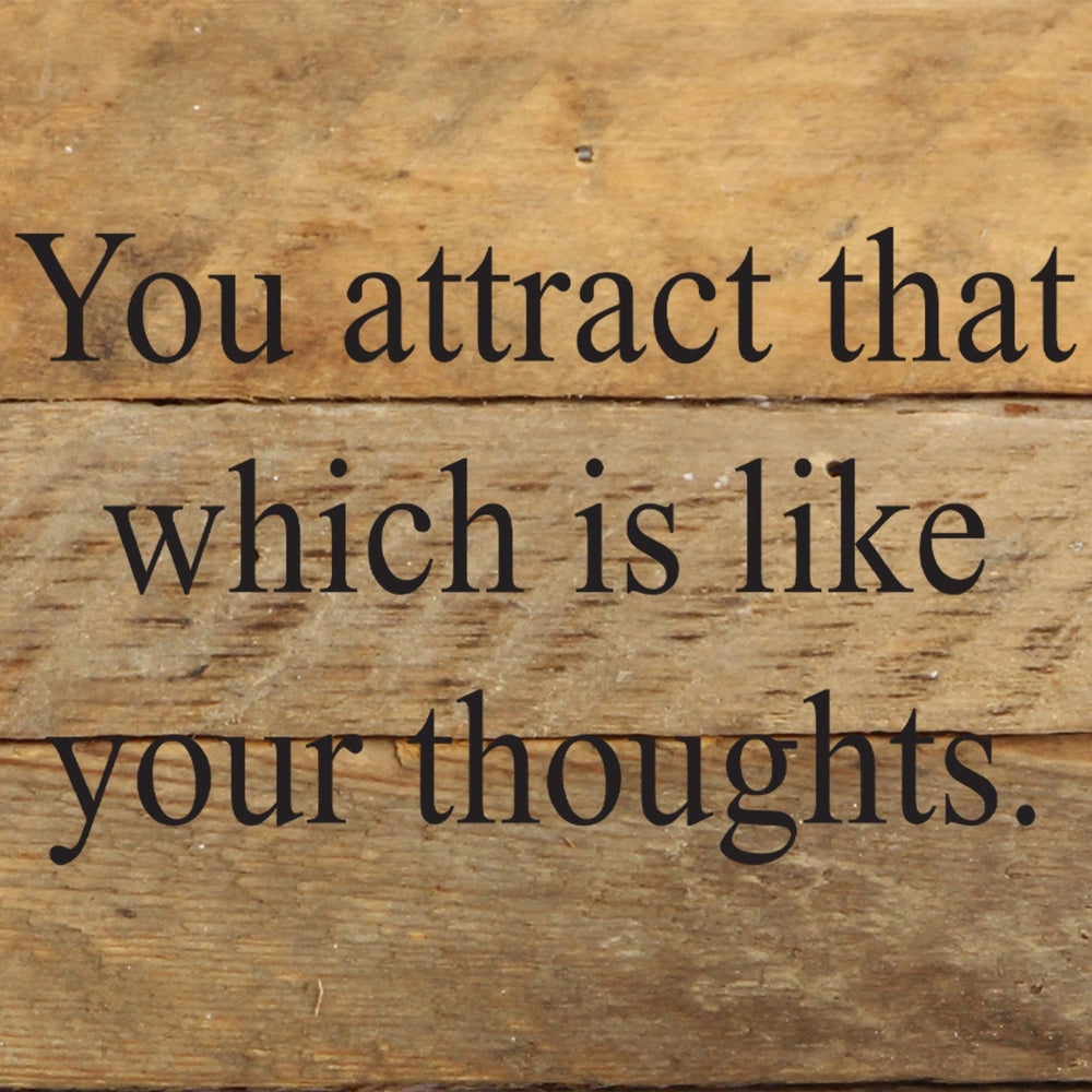 You attract that which is like your thoughts. / 6