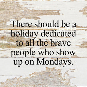 
                  
                    Load image into Gallery viewer, There should be a holiday dedicated to all the brave people who show up on Mondays. / 6&amp;quot;x6&amp;quot; Reclaimed Wood Sign
                  
                