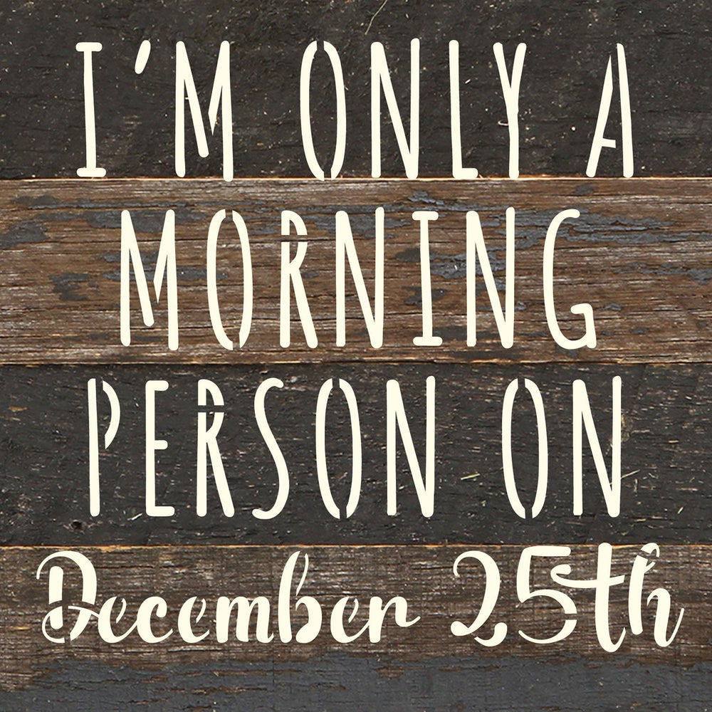 
                  
                    Load image into Gallery viewer, I am only a morning person on December 25th / 6x6 Reclaimed Wood Wall Decor Sign
                  
                