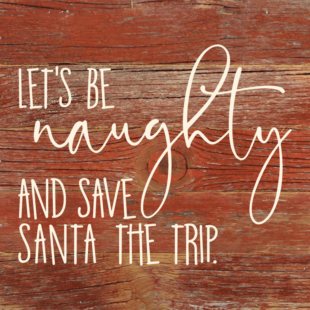 
                  
                    Load image into Gallery viewer, Let&amp;#39;s be naughty and save Santa the trip. / 6&amp;quot;x6&amp;quot; Reclaimed Wood Sign
                  
                