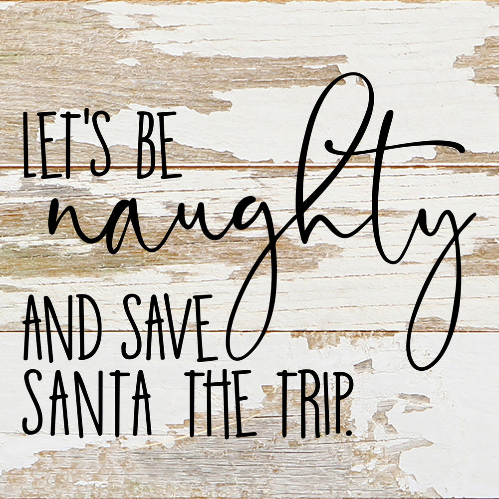 
                  
                    Load image into Gallery viewer, Let&amp;#39;s be naughty and save Santa the trip. / 6&amp;quot;x6&amp;quot; Reclaimed Wood Sign
                  
                