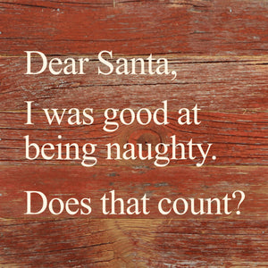 
                  
                    Load image into Gallery viewer, Dear Santa, I was good at being naughty. Does that count? / 6&amp;quot;x6&amp;quot; Reclaimed Wood Sign
                  
                