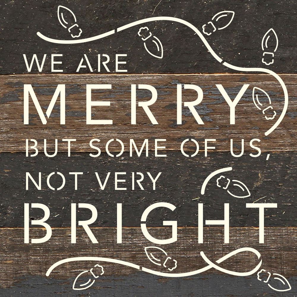 
                  
                    Load image into Gallery viewer, We are merry but some of us, not very bright / 6x6 Reclaimed Wood Wall Decor Sign
                  
                