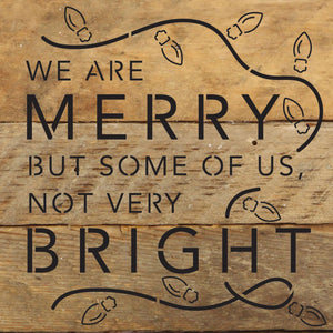 
                  
                    Load image into Gallery viewer, We are merry but some of us, not very bright / 6x6 Reclaimed Wood Wall Decor Sign
                  
                