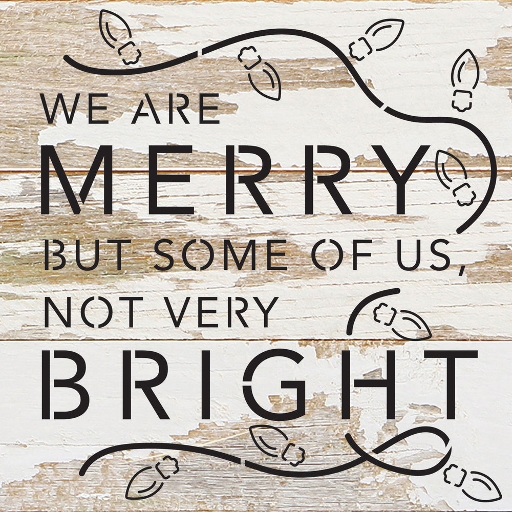 
                  
                    Load image into Gallery viewer, We are merry but some of us, not very bright / 6x6 Reclaimed Wood Wall Decor Sign
                  
                