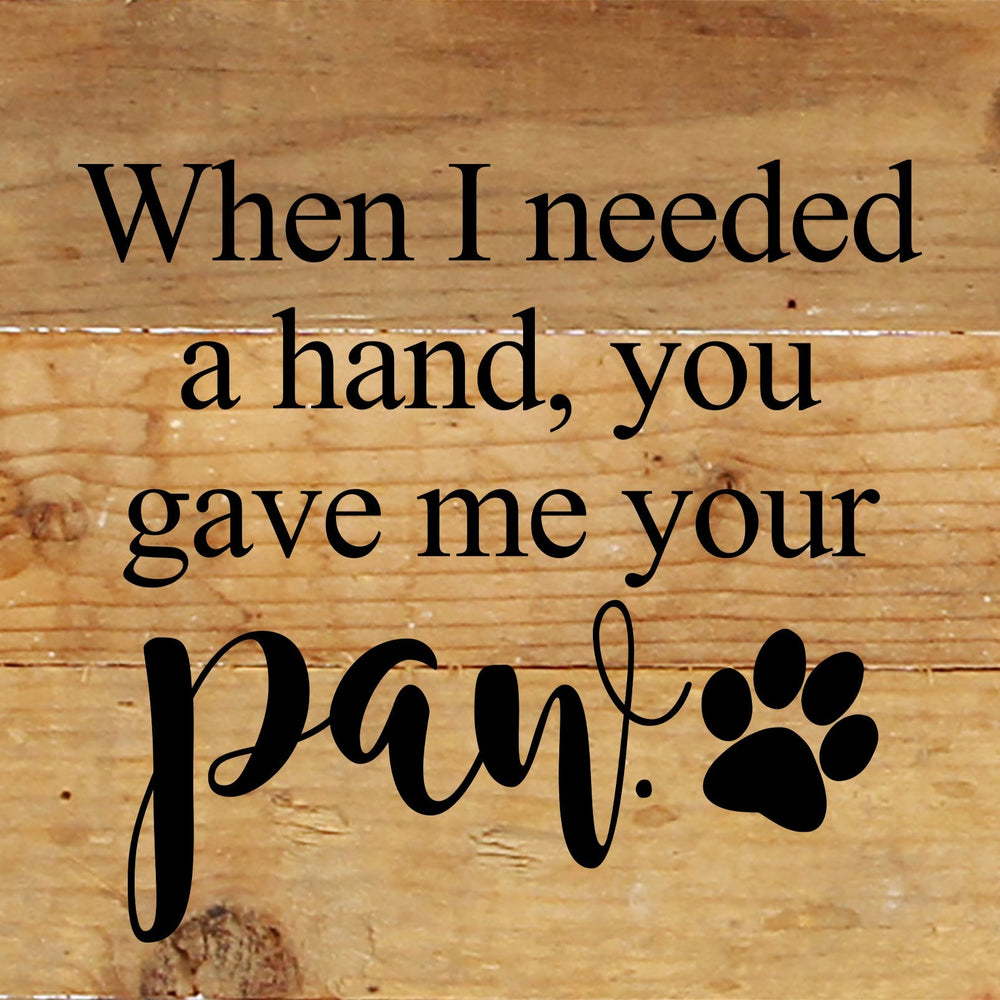 
                  
                    Load image into Gallery viewer, When I needed a hand, you gave me your paw. / 6&amp;quot;x6&amp;quot; Reclaimed Wood Sign
                  
                