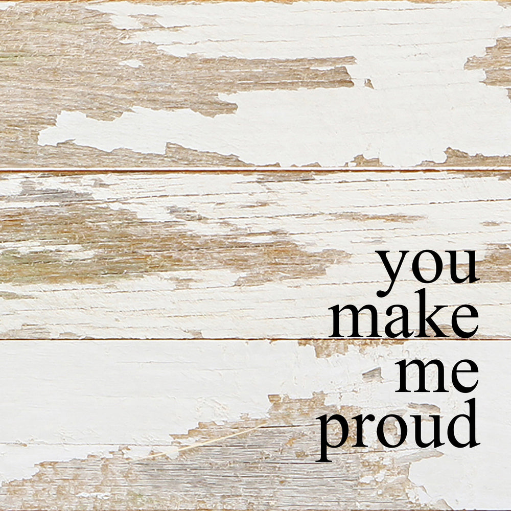 
                  
                    Load image into Gallery viewer, You make me proud. / 6&amp;quot;x6&amp;quot; Reclaimed Wood Sign
                  
                