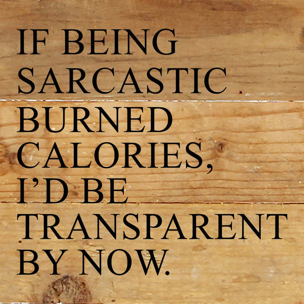 
                  
                    Load image into Gallery viewer, If being sarcastic burned calories, I&amp;#39;d be transparent by now. / 6&amp;quot;x6&amp;quot; Reclaimed Wood Sign
                  
                