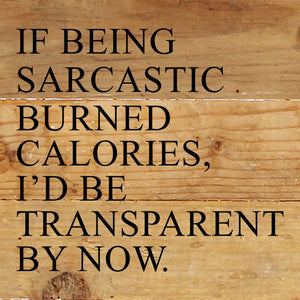 
                  
                    Load image into Gallery viewer, If being sarcastic burned calories, I&amp;#39;d be transparent by now. / 6&amp;quot;x6&amp;quot; Reclaimed Wood Sign
                  
                