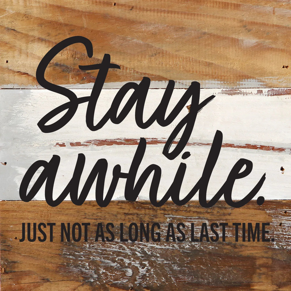 Stay Awhile. Just not as Long as Last Time / 6x6 Reclaimed Wood Wall Decor
