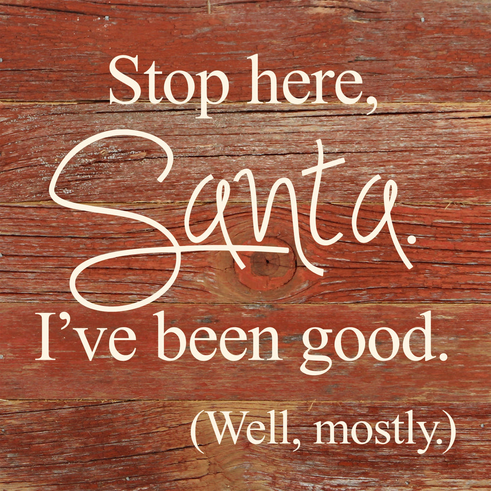 
                  
                    Load image into Gallery viewer, Stop here, Santa. I&amp;#39;ve been good. (Well, mostly.) / 6&amp;quot;x6&amp;quot; Reclaimed Wood Sign
                  
                