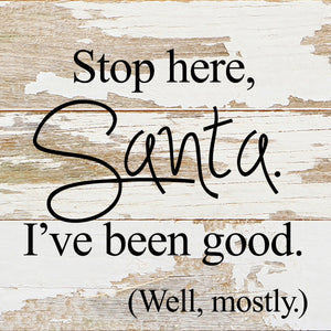 
                  
                    Load image into Gallery viewer, Stop here, Santa. I&amp;#39;ve been good. (Well, mostly.) / 6&amp;quot;x6&amp;quot; Reclaimed Wood Sign
                  
                