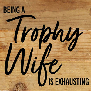 
                  
                    Load image into Gallery viewer, Being a Trophy Wife is Exhausting / 6x6 Reclaimed Wood Wall Decor Sign
                  
                