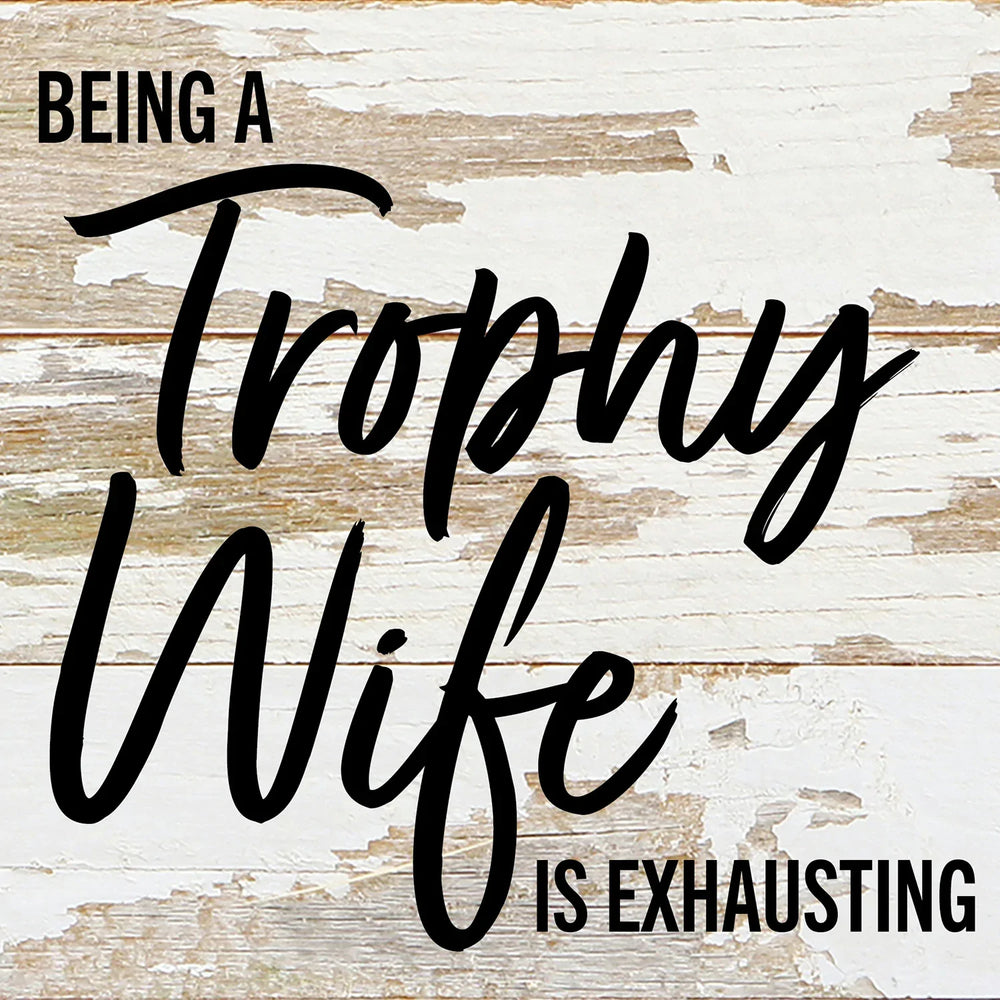 
                  
                    Load image into Gallery viewer, Being a Trophy Wife is Exhausting / 6x6 Reclaimed Wood Wall Decor Sign
                  
                