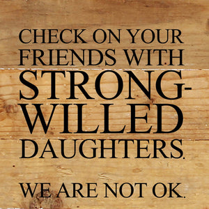 
                  
                    Load image into Gallery viewer, Check on your friends with strong-willed daughters. We are not OK. / 6&amp;quot;x6&amp;quot; Reclaimed Wood Sign
                  
                