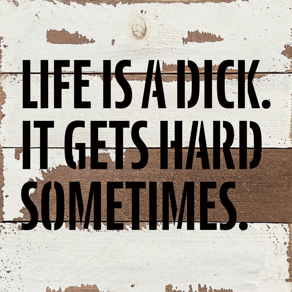 Life is a dick. It gets hard sometimes / 8x8 Blue Whisper Reclaimed Wood Wall Decor