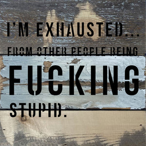 
                  
                    Load image into Gallery viewer, I&amp;#39;m Exhausted ... from other people being fucking stupid / 8x8 Blue Whisper Reclaimed Wood Wall Decor
                  
                
