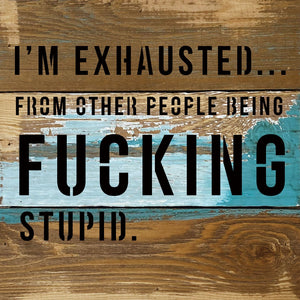 
                  
                    Load image into Gallery viewer, I&amp;#39;m Exhausted ... from other people being fucking stupid / 8x8 Blue Whisper Reclaimed Wood Wall Decor
                  
                