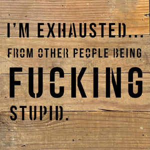 
                  
                    Load image into Gallery viewer, I&amp;#39;m Exhausted ... from other people being fucking stupid / 8x8 Blue Whisper Reclaimed Wood Wall Decor
                  
                