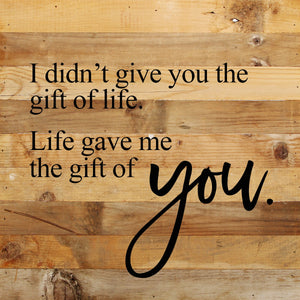 
                  
                    Load image into Gallery viewer, I didn&amp;#39;t give you the gift of life, Life gave me the gift of you. / 10&amp;quot;x10&amp;quot; Reclaimed Wood Sign
                  
                