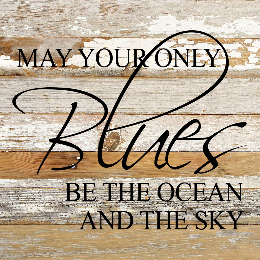 
                  
                    Load image into Gallery viewer, May your only blues be the ocean and the sky. / 10&amp;quot;x10&amp;quot; Reclaimed Wood Sign
                  
                