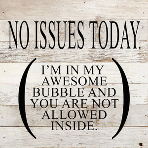 
                  
                    Load image into Gallery viewer, No issues today. (I&amp;#39;m in my awesome bubble and you are not allowed inside) / 10&amp;quot;x10&amp;quot; Reclaimed Wood Sign
                  
                