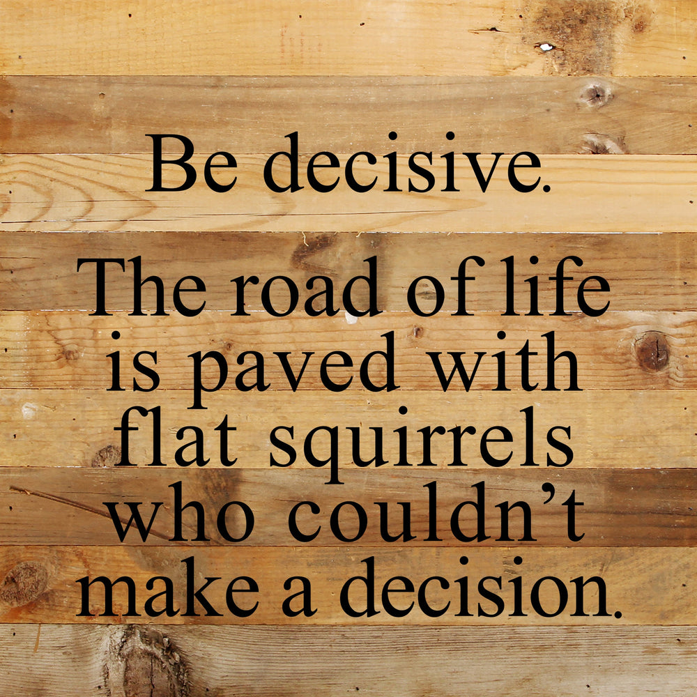 
                  
                    Load image into Gallery viewer, Be decisive. The road of life is paved with flat squirrels who couldn&amp;#39;t make a decision. / 10&amp;quot;x10&amp;quot; Reclaimed Wood Sign
                  
                