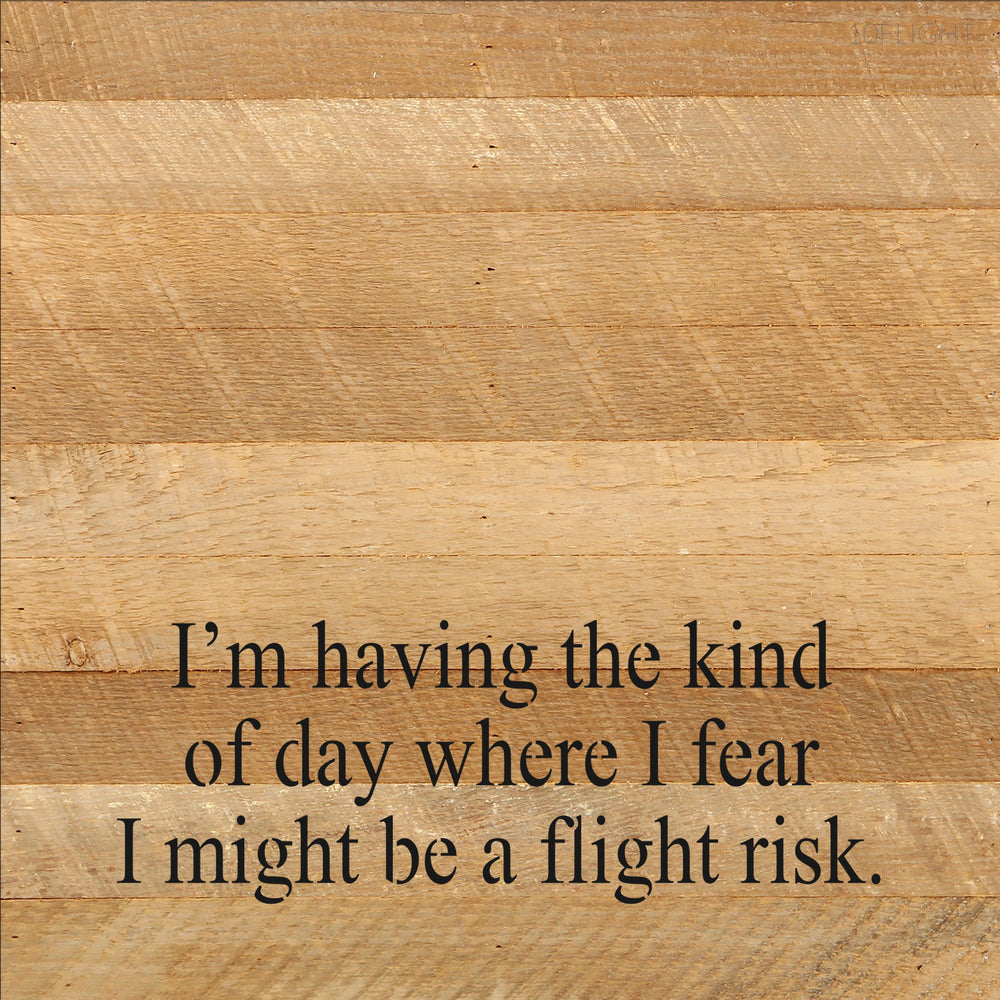 
                  
                    Load image into Gallery viewer, I&amp;#39;m having the kind of day where I fear I might be a flight risk. / 10&amp;quot;x10&amp;quot; Reclaimed Wood Sign
                  
                