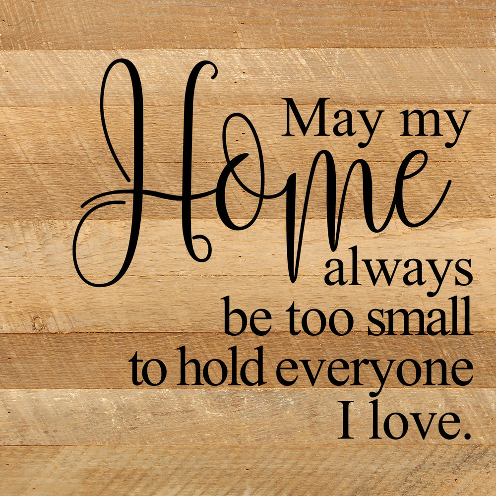 
                  
                    Load image into Gallery viewer, May my home always be too small to hold everyone I love. / 10&amp;quot;x10&amp;quot; Reclaimed Wood Sign
                  
                