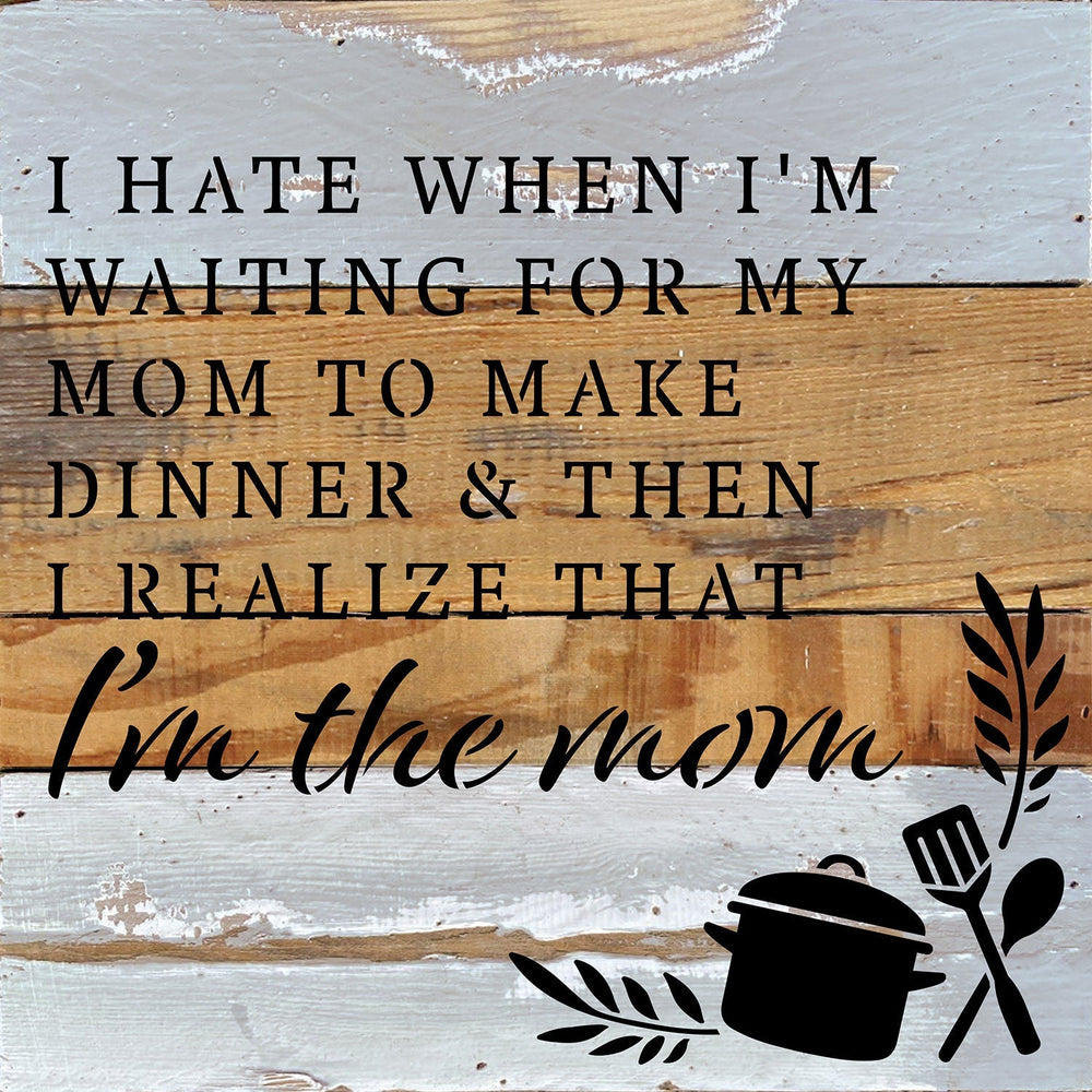 
                  
                    Load image into Gallery viewer, I hate when I&amp;#39;m waiting for my mom to make dinner &amp;amp; then I realize that I&amp;#39;m the mom / 10x10 Reclaimed Wood Wall Decor
                  
                