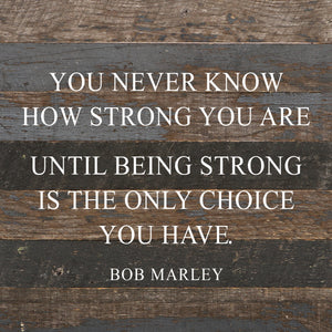 
                  
                    Load image into Gallery viewer, You never know how strong you are until being strong is the only choice you have. ~Bob Marley / 10&amp;quot;x10&amp;quot; Reclaimed Wood Sign
                  
                