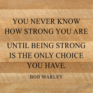 
                  
                    Load image into Gallery viewer, You never know how strong you are until being strong is the only choice you have. ~Bob Marley / 10&amp;quot;x10&amp;quot; Reclaimed Wood Sign
                  
                