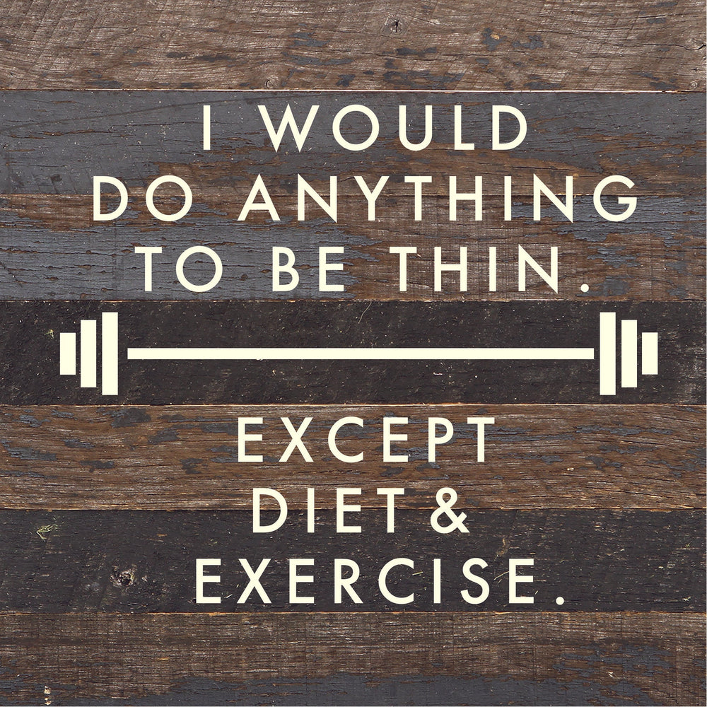 I would do anything to be thin. Except diet and exercise. / 10x10 Reclaimed Wood Sign