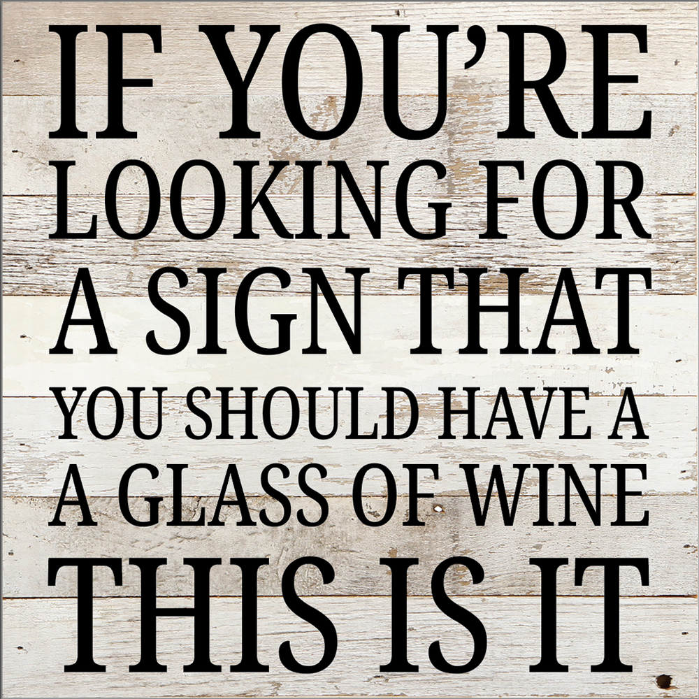 
                  
                    Load image into Gallery viewer, If You&amp;#39;re Looking For A Sign That You Should Have A Glass Of Wine... / 10X10 Reclaimed Wood Sign
                  
                