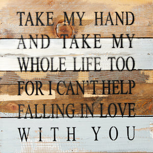 
                  
                    Load image into Gallery viewer, Take my hand and take my whole life too for I can&amp;#39;t help falling in love with you / 12x12 Reclaimed Wood Wall Art
                  
                